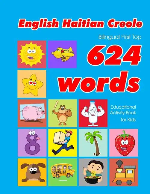 English - Haitian Creole Bilingual First Top 624 Words Educational Activity Book for Kids: Easy vocabulary learning flashcards best for infants babies - Paperback