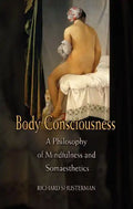 Body Consciousness: A Philosophy of Mindfulness and Somaesthetics - Paperback