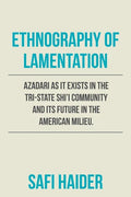 Ethnography of Lamentation: Azadari as It Exists in the Tri-State Shii Community and Its Future in the American Milieu. - Paperback