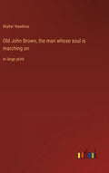 Old John Brown, the man whose soul is marching on: in large print - Hardcover