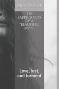 The fabrication of a "beautiful mess".: Love, lust, and torment - Paperback