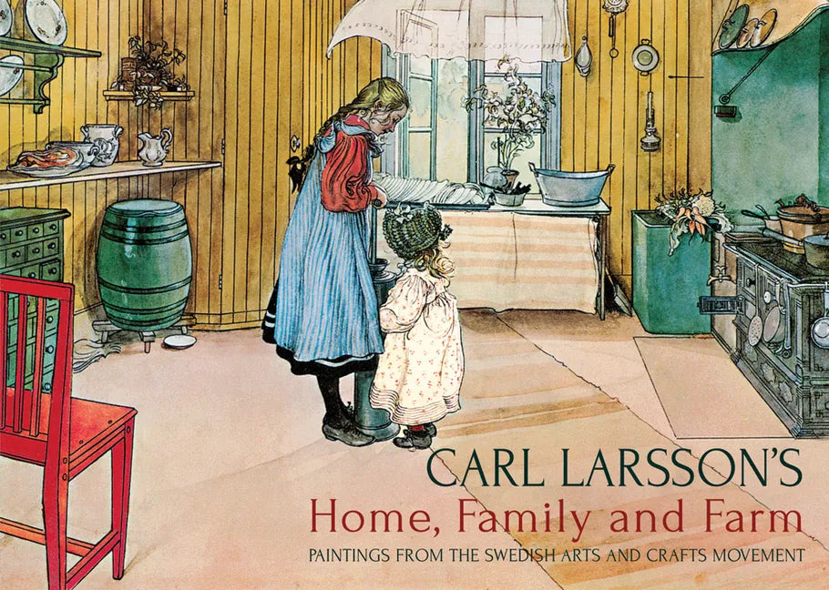 Carl Larsson's Home, Family and Farm: Paintings from the Swedish Arts and Crafts Movement - Hardcover