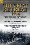 The Great Retreat, 1914: Two Accounts of the Battle & Retreat from Mons by the B. E. F. During the First World War-The Retreat from Mons by Geo - Hardcover