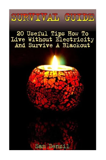Survival Guide: 20 Useful Tips How To Live Without Electricity And Survive A Blackout - Paperback