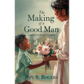 The Making of a Good Man: Lessons in Life and Integrity - Paperback