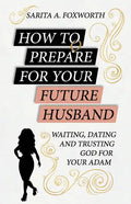 How to Prepare for Your Future Husband: Waiting, Dating and Trusting God for Your Adam - Paperback