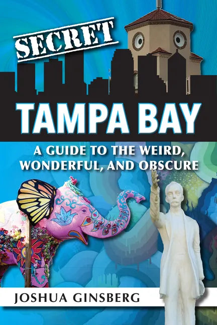 Secret Tampa Bay: A Guide to the Weird, Wonderful, and Obscure - Paperback