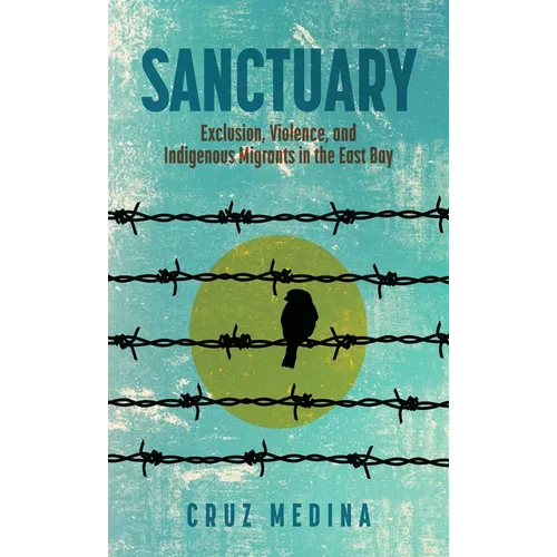 Sanctuary: Exclusion, Violence, and Indigenous Migrants in the East Bay - Hardcover