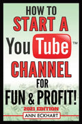 How To Start a YouTube Channel for Fun & Profit 2021 Edition: The Ultimate Guide To Filming, Uploading & Promoting Your Videos for Maximum Income - Paperback