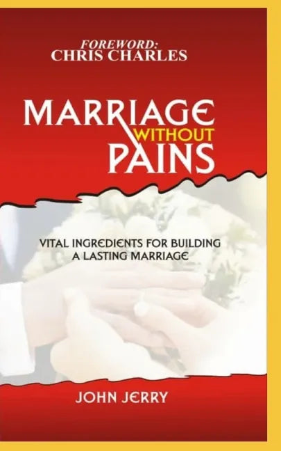 Marriage Without Pains: Vital Ingredients For Building A Lasting Marriage - Paperback