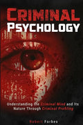 Criminal Psychology: Understanding the Criminal Mind and Its Nature Through Criminal Profiling - Paperback