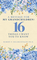 A Message for My Grandchildren: 16 Things I Want You to Know - Paperback