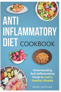 Anti-Inflammatory Diet Cookbook: Understanding Anti-Inflammatory Foods to Lead a Healthy Lifestyle - Paperback