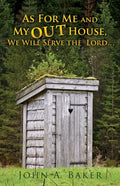 As For Me and My OUT House,: We Will Serve the Lord... - Paperback