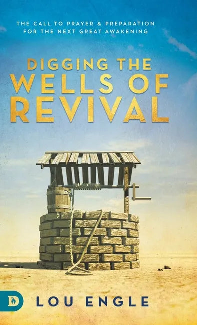 Digging the Wells of Revival: The Call to Prayer and Preparation for the Next Great Awakening - Hardcover