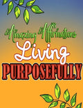Amazing Affirmations Living Purposefully: Color & Frame Coloring Book - Inspiration: Positive Affirmation Coloring Book for Adults - Paperback