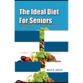 The Ideal Diet For Seniors: How to Eat Right for Older Adults, With Recipes for a Healthy Aging - Paperback