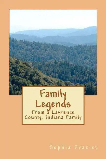 Family Legends: From a Lawrence County, Indiana Family - Paperback