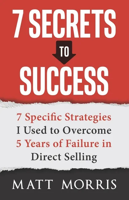 7 Secrets to Success: 7 Specific Strategies I Used to Overcome 5 Years of Failure in Direct Selling - Paperback