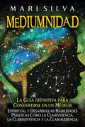 Mediumnidad: La guía definitiva para convertirse en un médium espiritual y desarrollar habilidades psíquicas como la clarividencia, - Paperback