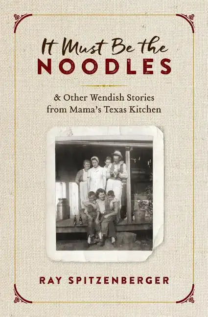 It Must Be the Noodles: & Other Wendish Stories from Mama's Texas Kitchen - Paperback