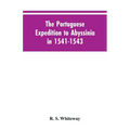The Portuguese Expedition To Abyssinia In 1541-1543, A Narrated By Castanhoso, " With Some Contemporary Letters, The Short Account Of Bermudez, And Ce - Paperback