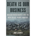 Death Is Our Business: Russian Mercenaries and the New Era of Private Warfare - Hardcover
