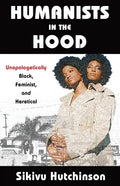 Humanists in the Hood: Unapologetically Black, Feminist, and Heretical - Paperback