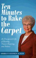 Ten Minutes to Rake the Carpet: An Unexpected Life of Hosting, Travel, Painting, and Politics - Hardcover