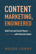 Content Marketing, Engineered: Build Trust and Convert Buyers with Technical Content - Paperback