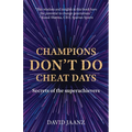 Champions Don't Do Cheat Days: Secrets of the superachievers - Paperback