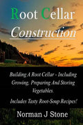 Root Cellar Construction: Building A Root Cellar - Including Growing Preparing And Storing Vegetables. Includes Tasty Root-Soup Recipes! - Paperback