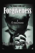 No Future with out Forgiveness: A 12-step process - Paperback