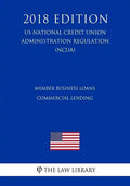 Member Business Loans - Commercial Lending (US National Credit Union Administration Regulation) (NCUA) (2018 Edition) - Paperback