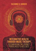 Integrative Health Through Music Therapy: Accompanying the Journey from Illness to Wellness - Paperback