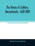 The history of Sudbury, Massachusetts, 1638-1889 - Paperback