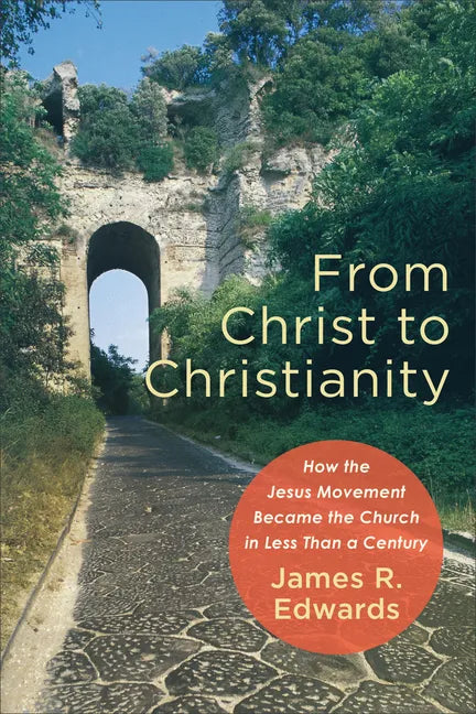 From Christ to Christianity: How the Jesus Movement Became the Church in Less Than a Century - Paperback
