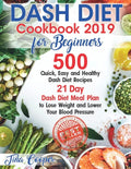 Dash Diet Cookbook 2019 for Beginners: 500 Quick, Easy and Healthy Dash Diet Recipes - 21 Day Dash Diet Meal Plan to Lose Weight and Lower Your Blood - Paperback