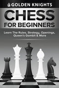 Chess For Beginners - Learn The Rules, Strategy, Openings, Queen's Gambit And More (Chess Mastery For Beginners Book 1) - Paperback