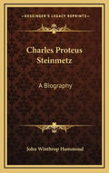Charles Proteus Steinmetz: A Biography - Hardcover