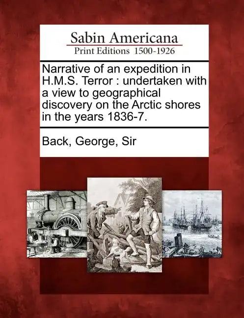 Narrative of an Expedition in H.M.S. Terror: Undertaken with a View to Geographical Discovery on the Arctic Shores in the Years 1836-7. - Paperback