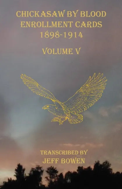 Chickasaw By Blood Enrollment Cards 1898-1914 Volume V - Paperback