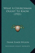 What A Churchman Ought To Know (1921) - Paperback