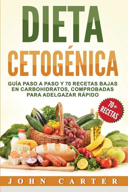 Dieta Cetogénica: Guía Paso a Paso y 70 Recetas Bajas en Carbohidratos, Comprobadas para Adelgazar Rápido (Libro en Español/Ketogenic Di - Paperback