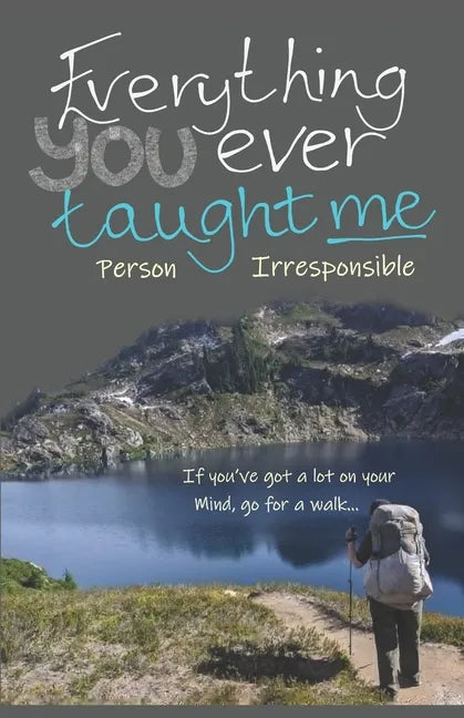Everything You Ever Taught Me: If you've a lot on your mind, go for a walk... - Paperback
