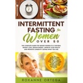 Intermittent Fasting For Women Over 50: The Complete Guide to a Fasting Lifestyle to a Natural Weight Loss, Regain Energy, Improve Your Health and Pro - Paperback