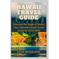 Hawaii Travel Guide: Discover the Magic of Aloha: Your Ultimate Hawaii Travel Guide for 2023-2024 - Paperback