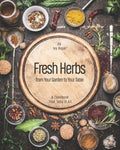 Fresh Herbs from Your Garden to Your Table: A Cookbook That Tells It All - Paperback