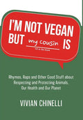 I'm Not Vegan But My Cousin Is: Rhymes, Raps and Other Good Stuff About Respecting and Protecting Animals, Our Health and Our Planet - Hardcover