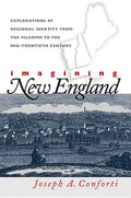 Imagining New England: Explorations of Regional Identity from the Pilgrims to the Mid-Twentieth Century - Paperback